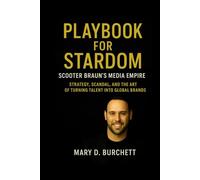 PLAYBOOK FOR STARDOM: SCOOTER BRAUN’S MEDIA EMPIRE: Strategy, Scandal, and the Art of Turning Talent into Global Brands