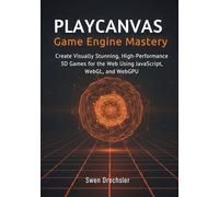 PlayCanvas Game Engine Mastery: Create Visually Stunning, High-Performance 3D Games for the Web Using JavaScript, WebGL, and WebGPU