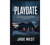 PLAYDATE: The Untold Story of What Really Happens When A Father's Hidden Past Collides with An Innocent Afternoon