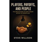 Players, Payoffs, and People: The Applications of Game Theory within the Workplace