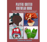 Playful Critter Knitwear Book: Find 20 Unique Animal Patterns for Cozy Scarves, Soft Hats, and Warm Mittens That Everyone Can Enjoy