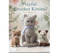 Playful Crochet Kitties: Crochet book with 10 imaginative feline patterns designed for crafters who adore making cat projects