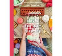 Playful Peg Loom Weaving: A Modern Approach to the Ancient Technique of Peg Loom Weaving, Plus 17 Projects to Make