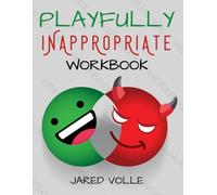 Playfully Inappropriate Workbook: The Fun Way to Write Comedy