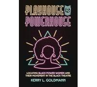 Playhouse to Powerhouse: Locating Black Power Women and Their Movement in the Black Theatre