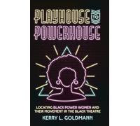 Playhouse to Powerhouse: Locating Black Power Women and their Movement in the Black Theatre