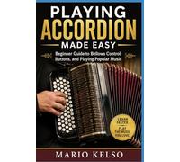 Playing Accordion Made Easy: Beginner Guide to Bellows Control, Buttons, and Playing Popular Music