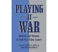 Playing at War: Identity and Memory in Civil War Video Games - Lewis Patrick A.
