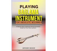 PLAYING BAGLAMA INSTRUMENT FOR ABSOLUTE BEGINNER: A Step-by-Step Traditional String Instrument Guide for First-Time Learners