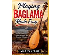 Playing Baglama Made Easy: A Beginner's Guide to Turkish Folk Music, Picking Techniques, and Beautiful Melodies