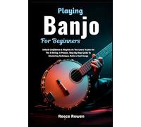 Playing Banjo For Beginners: Unlock Confidence & Rhythm As You Learn To Jam On The 5-String: A Proven, Step-By-Step Guide To Mastering Technique, Rolls & Real Songs