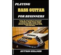 PLAYING BASS GUITAR FOR BEGINNERS: A Step-By-Step Guide To Mastering Techniques, Music Theory, Finger Exercises, Easy Riffs, Scales, Tuning, Chords, Playing Styles For Funk, Rock, Jazz And Blues