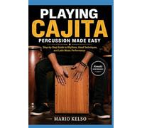 PLAYING CAJITA PERCUSSION MADE EASY: Step-by-Step Guide to Rhythms, Hand Techniques, and Latin Music Performance