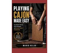 Playing Cajón Made Easy: Easy Rhythm Patterns, Hand Techniques, and Acoustic Groove Fundamentals