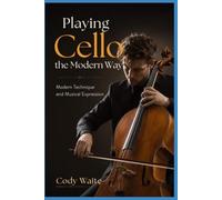 Playing Cello the Modern Way: Modern Technique and Musical Expression