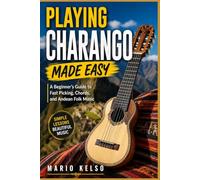 PLAYING CHARANGO MADE EASY: A Beginner's Guide to Fast Picking, Chords, and Andean Folk Music