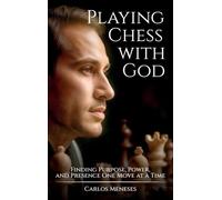 Playing Chess With God, Finding Purpose, Power, and Presence One Move at a Time