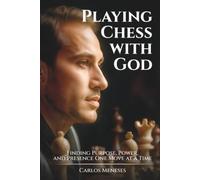 Playing Chess With God: Finding Purpose, Power, and Presence One Move at a Time