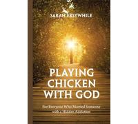 Playing Chicken with God: For Everyone Who Married Someone with a Hidden Addiction