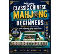 Playing Classic Chinese Mahjong for Beginners: A Complete Guide to Tiles, Rules, Setup, Scoring, Winning Hands, Strategy, Card-Set Variants, and How to Play Your First Game
