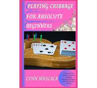PLAYING CRIBBAGE FOR ABSOLUTE BEGINNERS: A Step-by-Step Guide to Learning Cribbage, Mastering Strategy, and Winning More Games