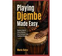 Playing Djembe Made Easy: Beginner Guide to African Rhythms, Hand Techniques, and Traditional Patterns