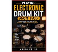 Playing Electronic Drum Kit Made Easy: Simple Step-by-Step Guide to Pads, Patterns, and Modern Drumming Skills