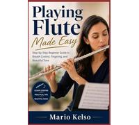 Playing Flute Made Easy: Step-by-Step Beginner Guide to Breath Control, Fingering, and Beautiful Tone