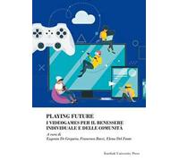 Playing future. I videogames per il benessere individuale delle comunità