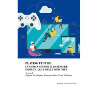 Playing future. I videogames per il benessere individuale delle comunità -...