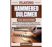PLAYING HAMMERED DULCIMER FOR BEGINNERS: Master The Art Of Melodic Striking: A Step-By-Step Guide To Unlocking Your Musical Potential And Crafting Beautiful Harmonies
