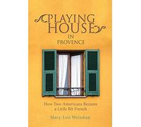Playing House in Provence: How Two Americans Became a Little Bit French [Lingua Inglese]