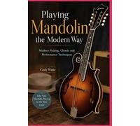 Playing Mandolin the Modern Way: Modern Picking, Chords and Performance Techniques