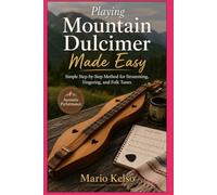 Playing Mountain Dulcimer Made Easy: Simple Step-by-Step Method for Strumming, Fingering, and Folk Tunes