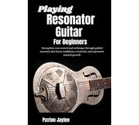 Playing Resonator Guitar For Beginners: Strengthen tone control and technique through guided exercises that boost confidence, creativity, and expressive musical growth.