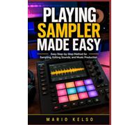 PLAYING SAMPLER MADE EASY: Easy Step-by-Step Method for Sampling, Editing Sounds, and Music Production