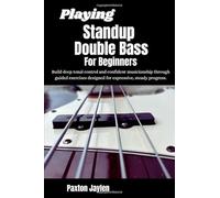 Playing Standup Double Bass For Beginners: Build deep tonal control and confident musicianship through guided exercises designed for expressive, steady progress.