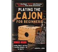 PLAYING THE CAJON FOR BEGINNERS: Master Rhythm, Groove, and Percussion Power with Step-by-Step Lessons That Make Playing Effortless, Expressive, and Fun for Every Beginner