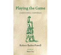 Playing the Game: A Baden-Powell Compendium
