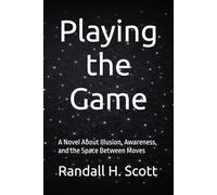 Playing the Game: A Novel About Illusion, Awareness, and the Space Between Moves