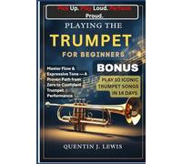 PLAYING THE TRUMPET FOR BEGINNERS: Master Flow & Expressive Tone - A Proven Path from Zero to Confident Trumpet Performance