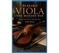 PLAYING VIOLA THE MODERN WAY: Modern Practice for Beautiful Tone
