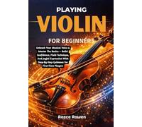 Playing Violin For Beginners: Unleash Your Musical Voice & Master The Basics - Build Confidence, Fluid Technique, And Joyful Expression With Step-By-Step Guidance For First-Time Players