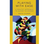 Playing with Ease: A Healthy Approach to Guitar Technique [Lingua inglese]