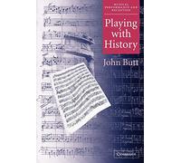 Playing with History: The Historical Approach to Musical Performance