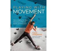 Playing With Movement: How to Explore the Many Dimensions of Physical Heal...