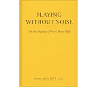 PLAYING WITHOUT NOISE - On the Dignity of Work Done Well