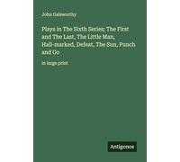 Plays in The Sixth Series; The First and The Last, The Little Man, Hall-marked, Defeat, The Sun, Punch and Go: in large print