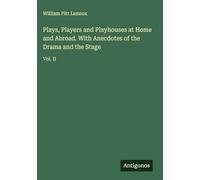 Plays, Players and Playhouses at Home and Abroad. With Anecdotes of the Drama and the Stage: Vol. II