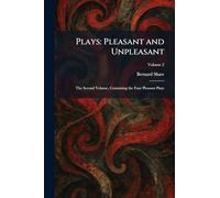 Plays: Pleasant and Unpleasant: The Second Volume, Containing the Four Pleasant Plays